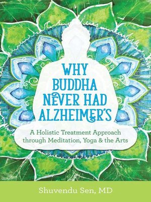 cover image of Why Buddha Never Had Alzheimer's: a Holistic Treatment Approach through Meditation, Yoga, and the Arts